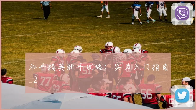 和平精英新手攻略：实力入门指南_2